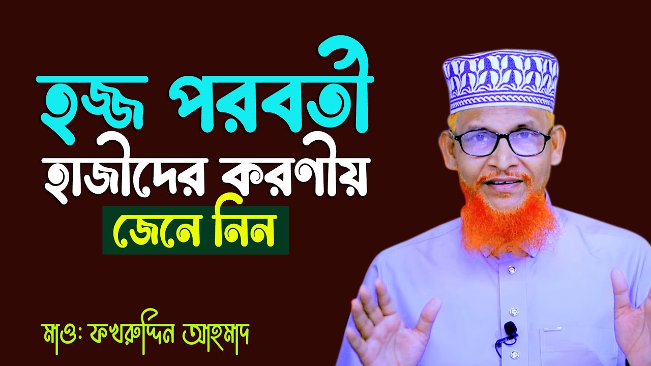 হজ্জ পরবর্তী হাজীদের করণীয় কি? জেনে নিন | মাওলানা ফখরুদ্দিন আহমাদ | Maulana Fakhruddin Ahmad