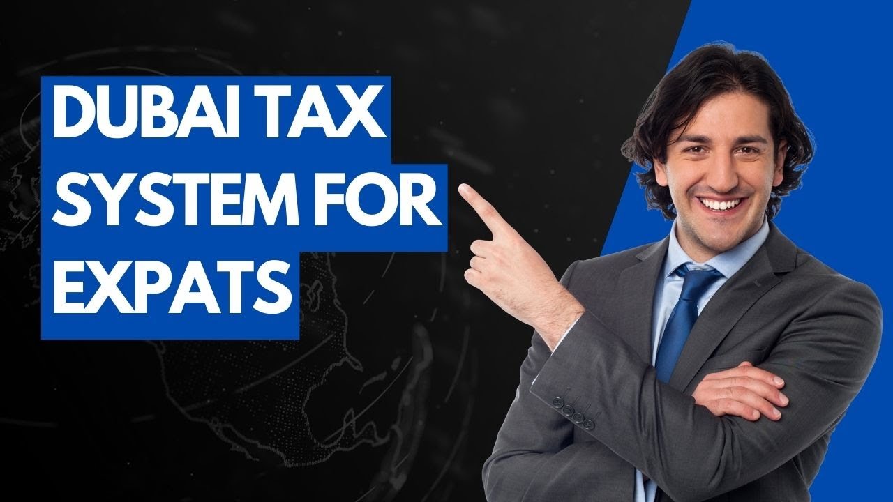 Dubai Tax System for Expats: Simplifying the Complexities