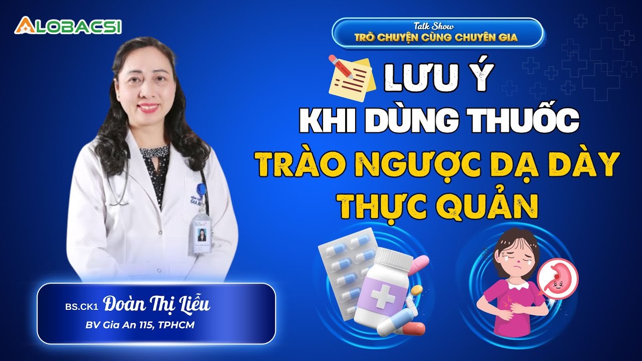Trào ngược dạ dày thực quản: Lưu ý khi dùng thuốc | BS.CK1 Đoàn Thị Liễu | Video Alobacsi