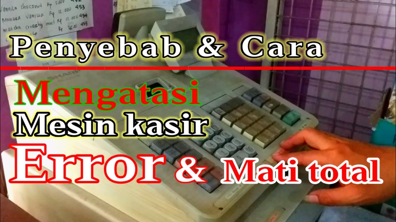 Penyebab dan cara mengatasi mesin kasir error dan mati total
