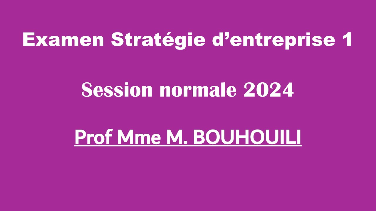 Corrigé Examen Stratégie de l'entreprise 1 - Prof Mme M. BOUHOUILI - Session Normalre 2024