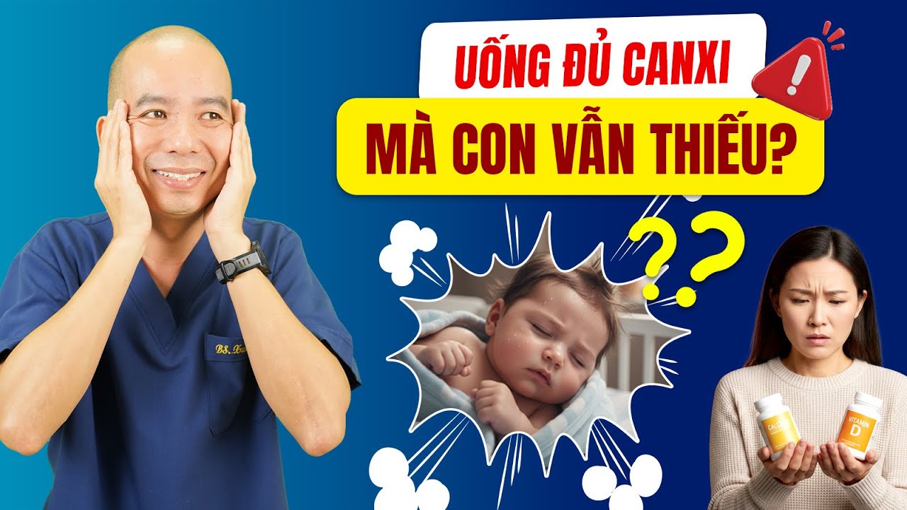 Bổ sung đủ Canxi và D3 mà bé vẫn thiếu? Bác sĩ Lê Xuân Dương giải đáp cho ba mẹ