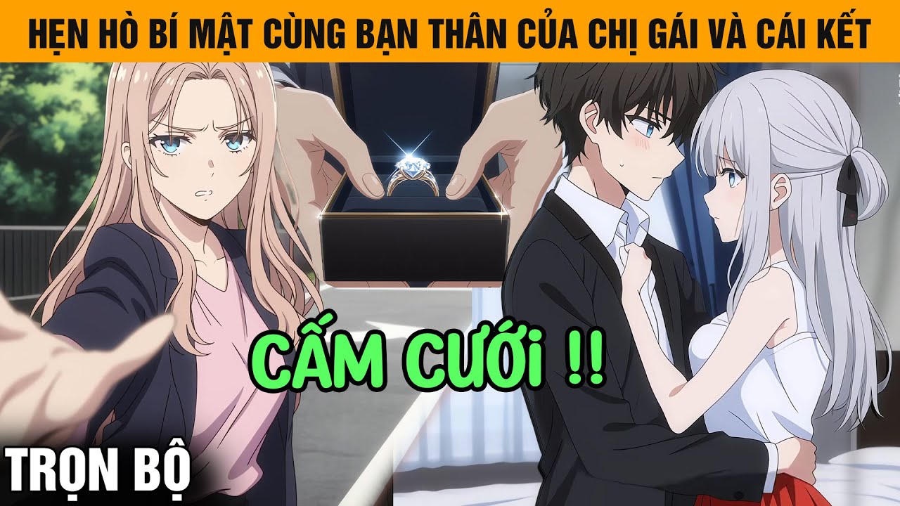 Trọn Bộ | Hẹn Hò Bí Mật Cùng Bạn Thân Của Chị Gái, Không Ngờ Cô Ấy Chỉ Xem Tôi Là Lớp Dự Phòng