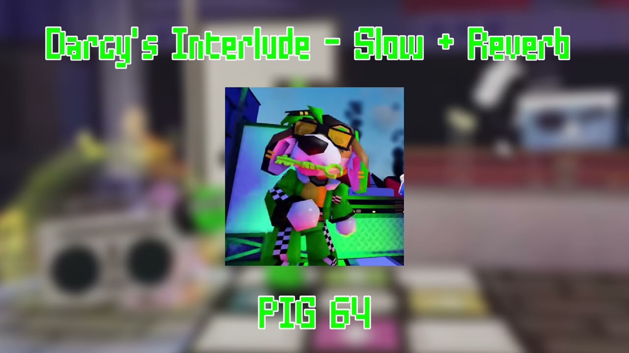 Darcy's Interlude - Slow + Reverb Pig 64