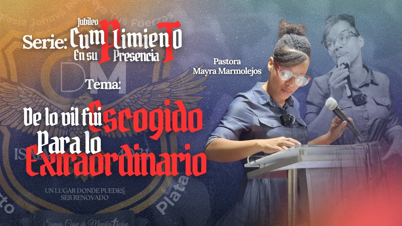 Pastora Mayra Marmolejos - De lo vil fui escogido(a) para lo extraordinario - Jubileo 2do Mensaje 