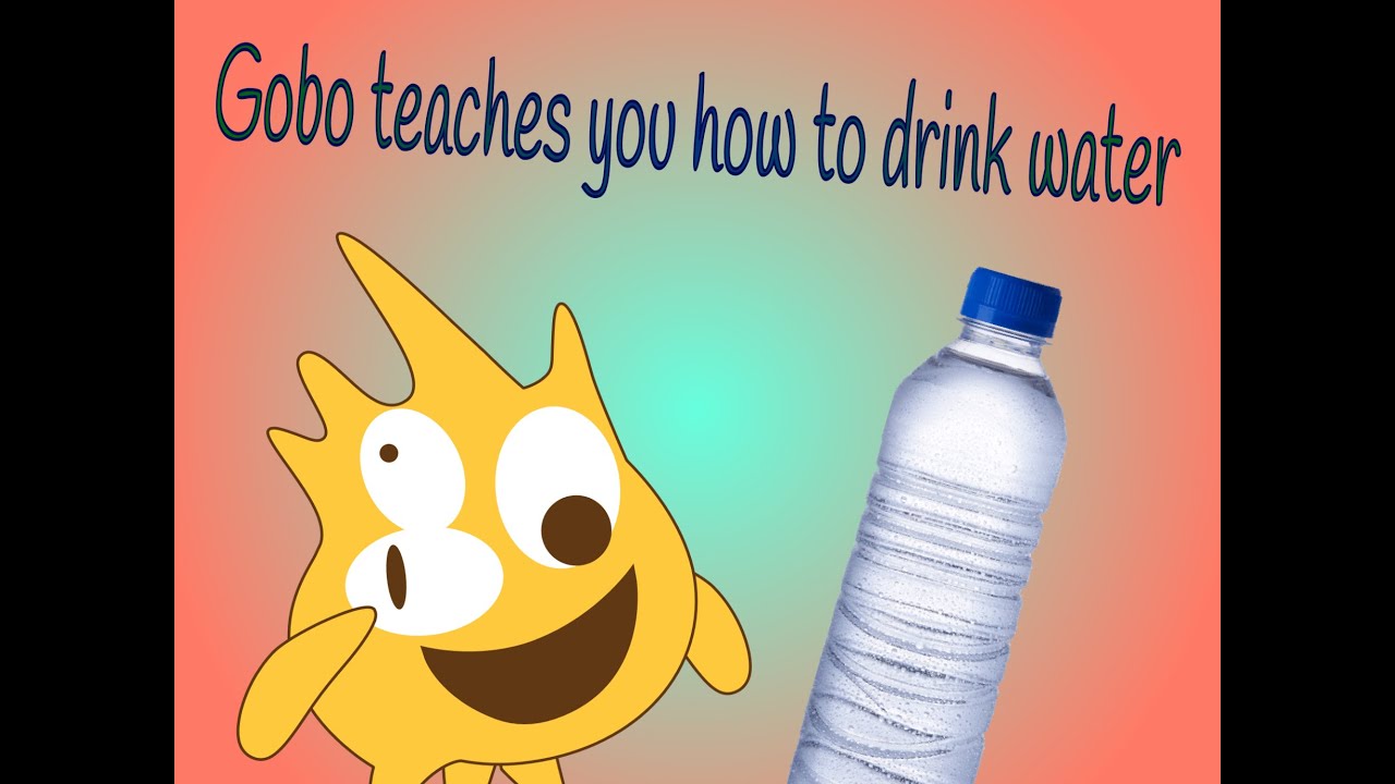 Gobo teaches you how to drink water (NOT A TUTORIAL)