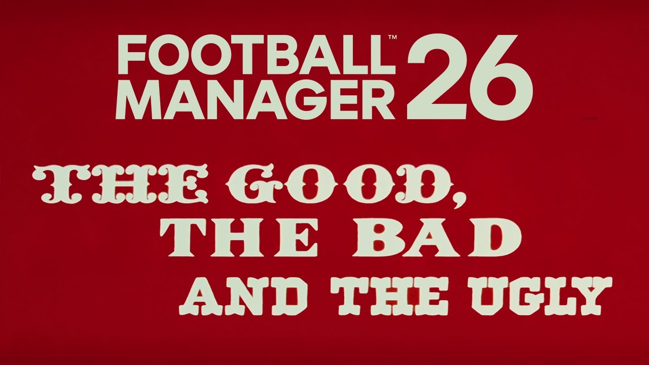 The Good The Bad The ugly of FM26