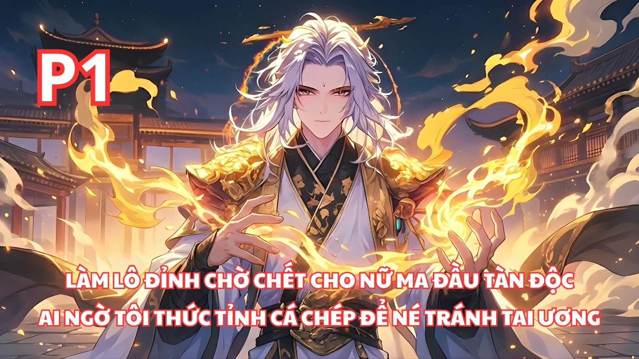 Làm Lô Đỉnh Cho Nữ Ma Đầu Tàn Độc, Ai Ngờ Tôi Thức Tỉnh Cá Chép Để Né Nữ Ma Đầu - P1