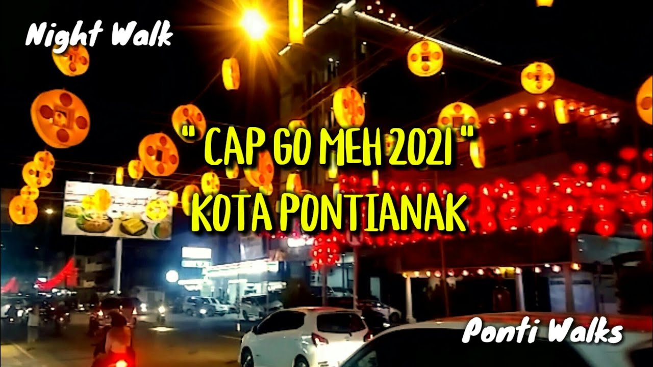 CAP GO MEH Kota Pontianak 2021 - Walking Malam