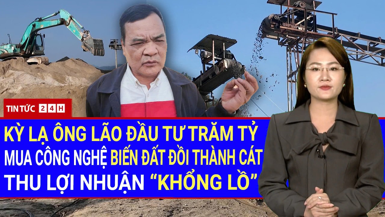 Toàn Cảnh Ông Lão Chi Trăm Tỷ “Biến” Đất Đồi Thành Cát — Lợi Nhuận Khủng Gây Sốc | Tin Tức Việt Nam
