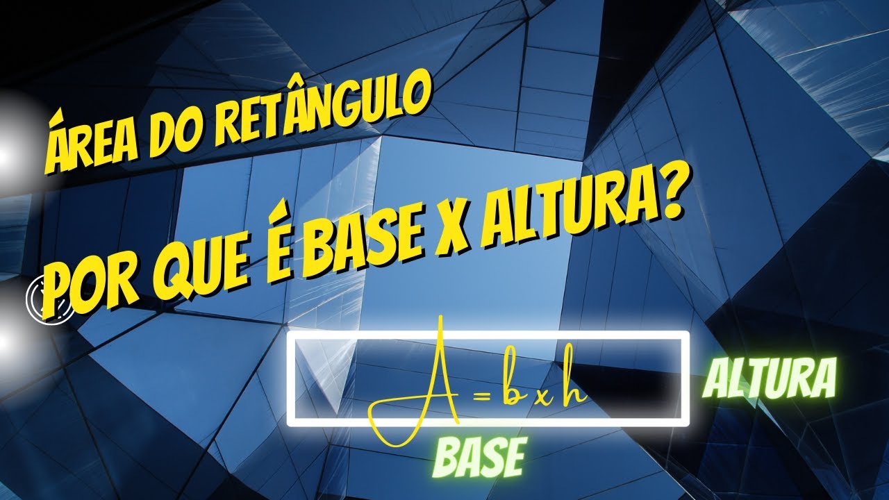 ÁREA DO RETÂNGULO: POR QUE BASE X ALTURA? O QUE POUCOS TE EXPLICAM!