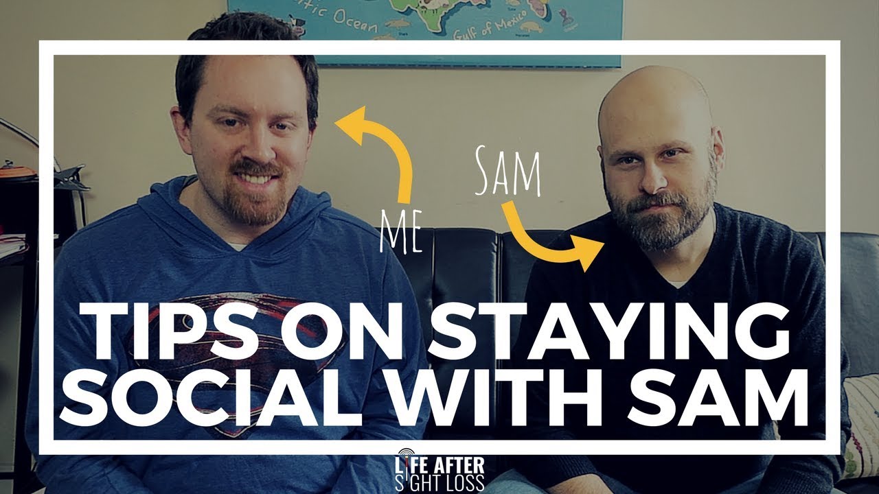 Tips on Staying Social with Sam from The Blind Life | Life After Sight Loss