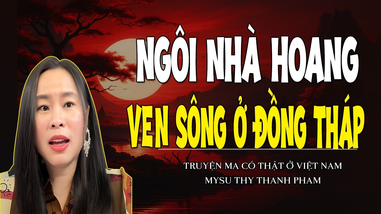 Chuyện Ma Miền Tây : NGÔI NHÀ HOANG VEN SÔNG Ở ĐỒNG THÁP - MC THY THANH PHAM