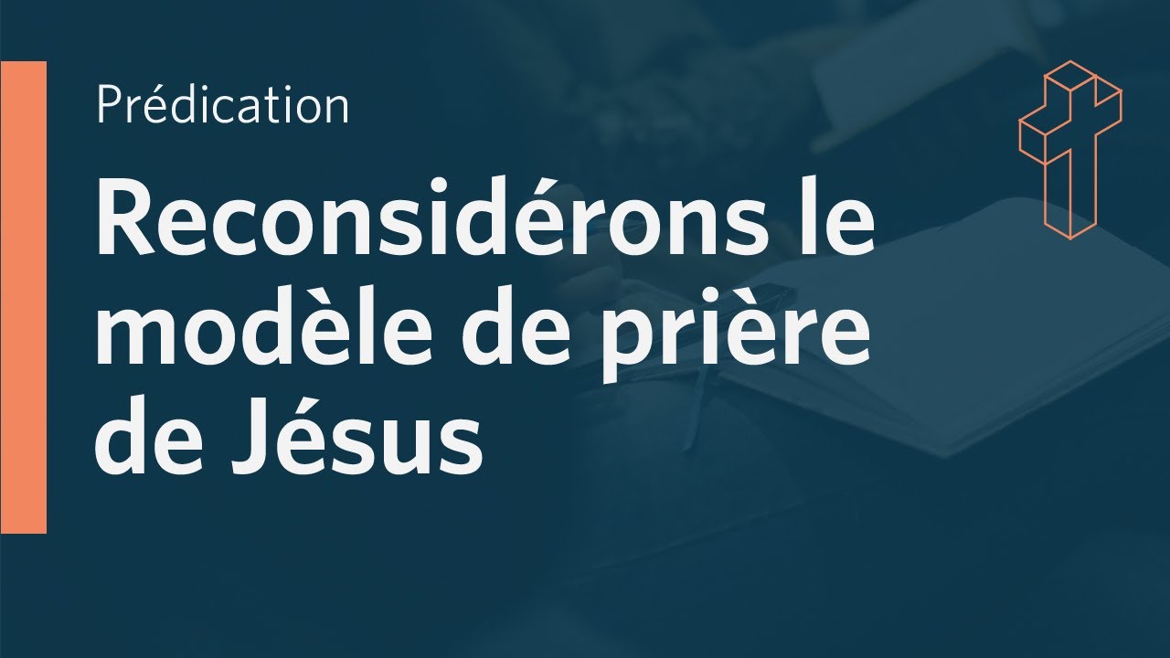 Reconsidérons le modèle de Prière de Jésus | Matthieu 6 v 5 à 15