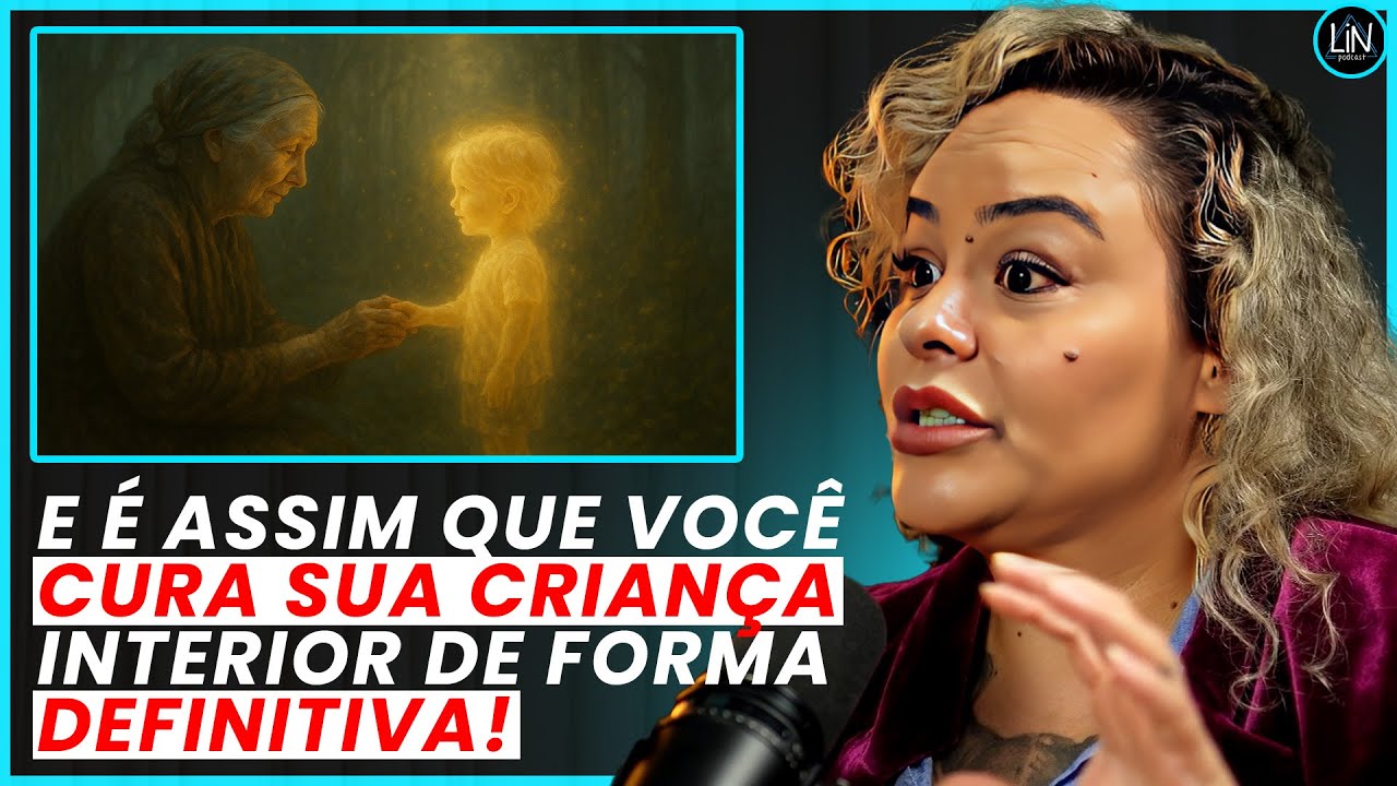 CURE QUALQUER TRAUMA ACESSANDO SUA CRIANÇA INTERIOR! (Técnica Definitiva) | LIN Podcast