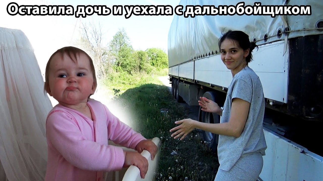 Оставила дочь и уехала с дальнобойщиком!!! #22 18г.
