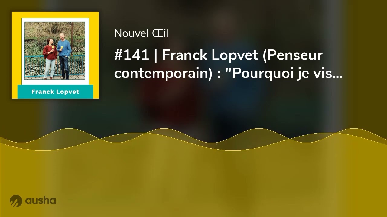#141 | Franck Lopvet (Penseur contemporain) : 