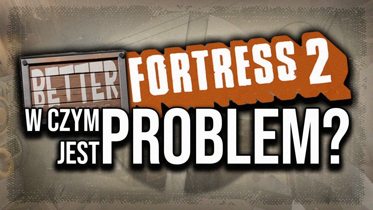 Better Fortress 2 - W czym jest problem?