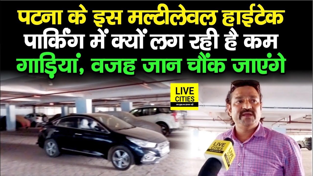 Patna Multilevel Parking में High Tech सुविधाओं के बाद भी क्यों लगती है कम गाड़ियां, ये है कारण