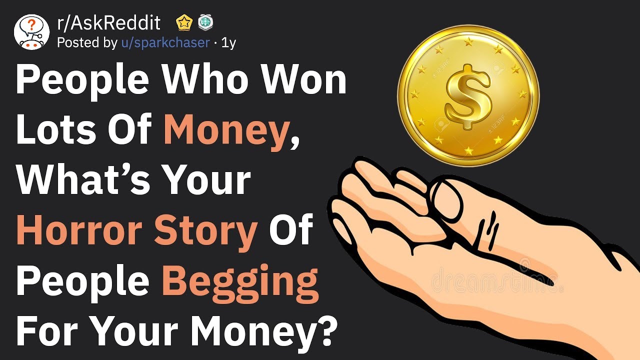 People Who Won Lots Of Money Share Horror Stories Of Others Begging For It (AskReddit)