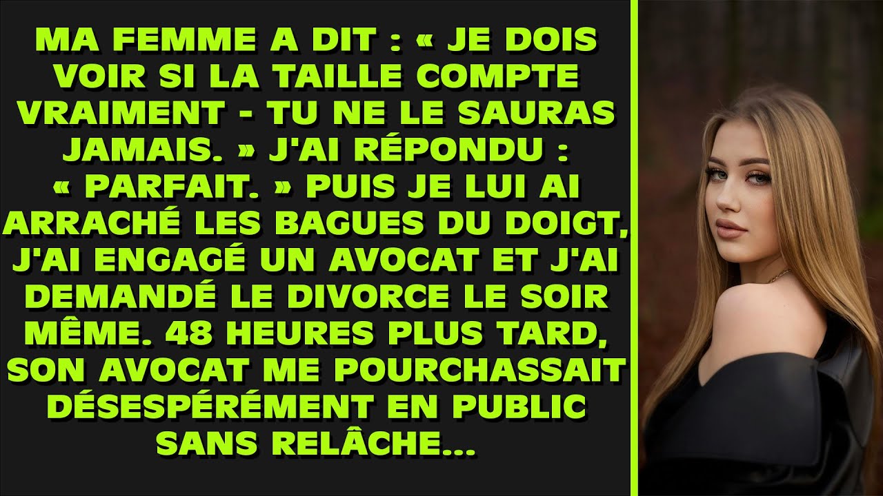 Ma femme m'a dit : « Il faut que je vérifie si la taille compte vraiment. Toi, tu ne le sauras jamai