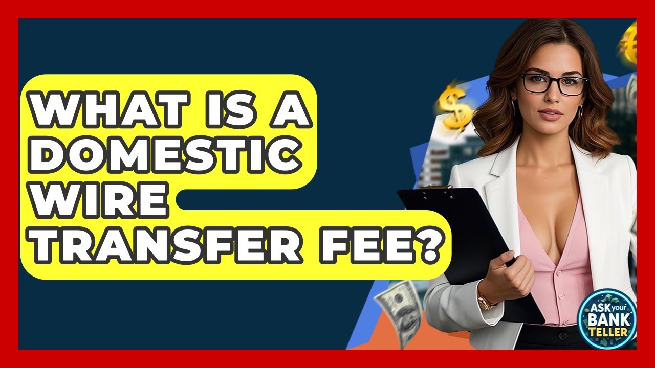 What Is A Domestic Wire Transfer Fee? - Ask Your Bank Teller