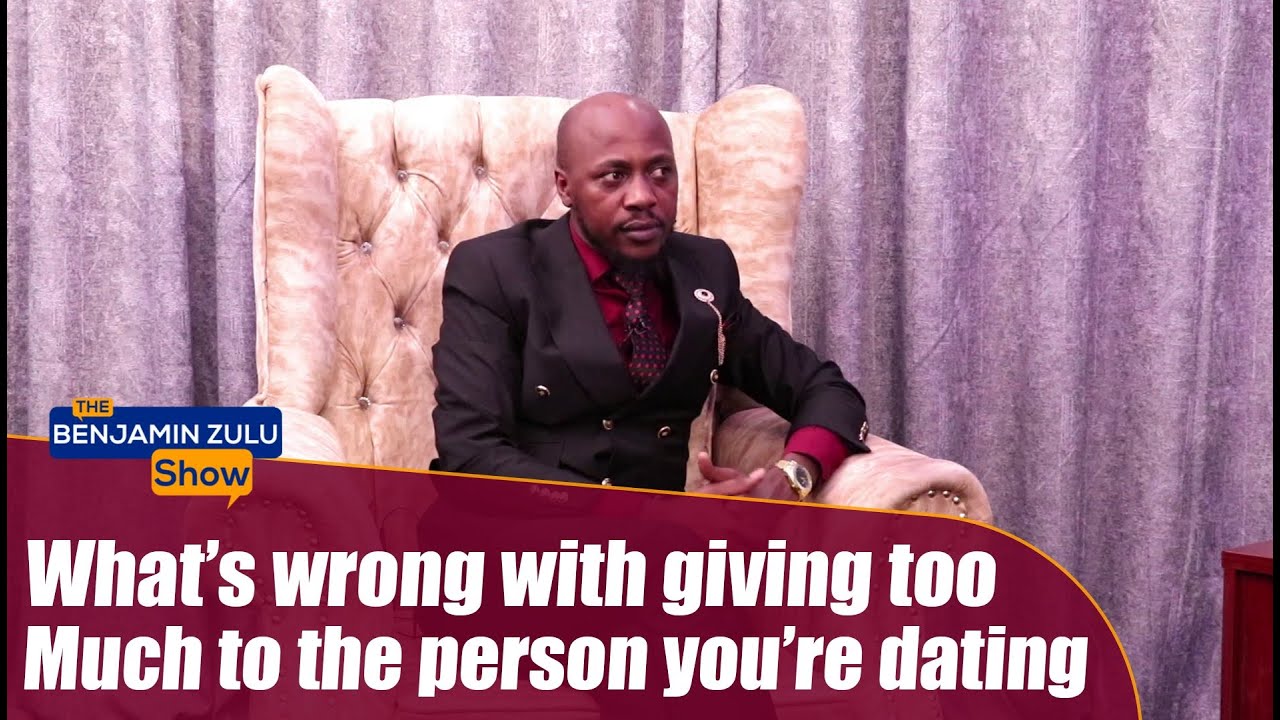 What's Wrong With Giving Too Much To The Person You're Dating - The Benjamin Zulu Show