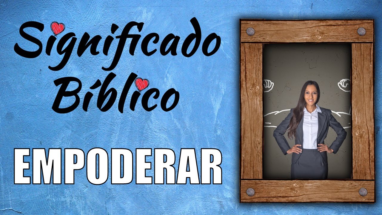 Empoderar Significado B&iacute;blico | &iquest;Qu&eacute; Significa Empoderar en la Biblia? 🙏