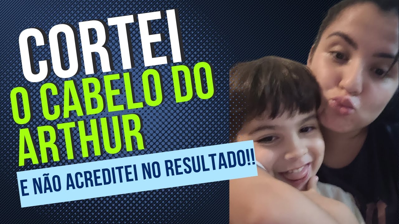 Cortei o cabelo do Arthur.