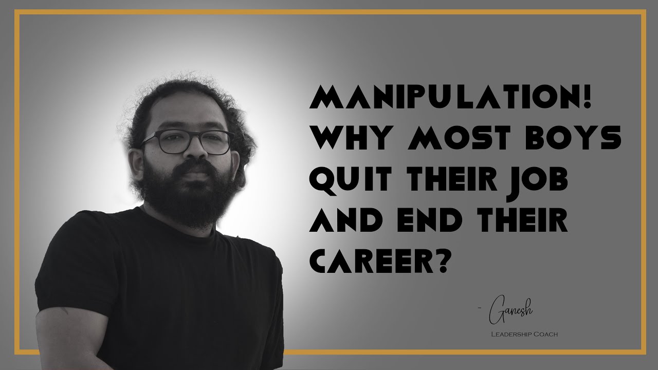 Manipulation at Jobs Why most boys quit their jobs and end their career? | Ganesh - Leadership Coach