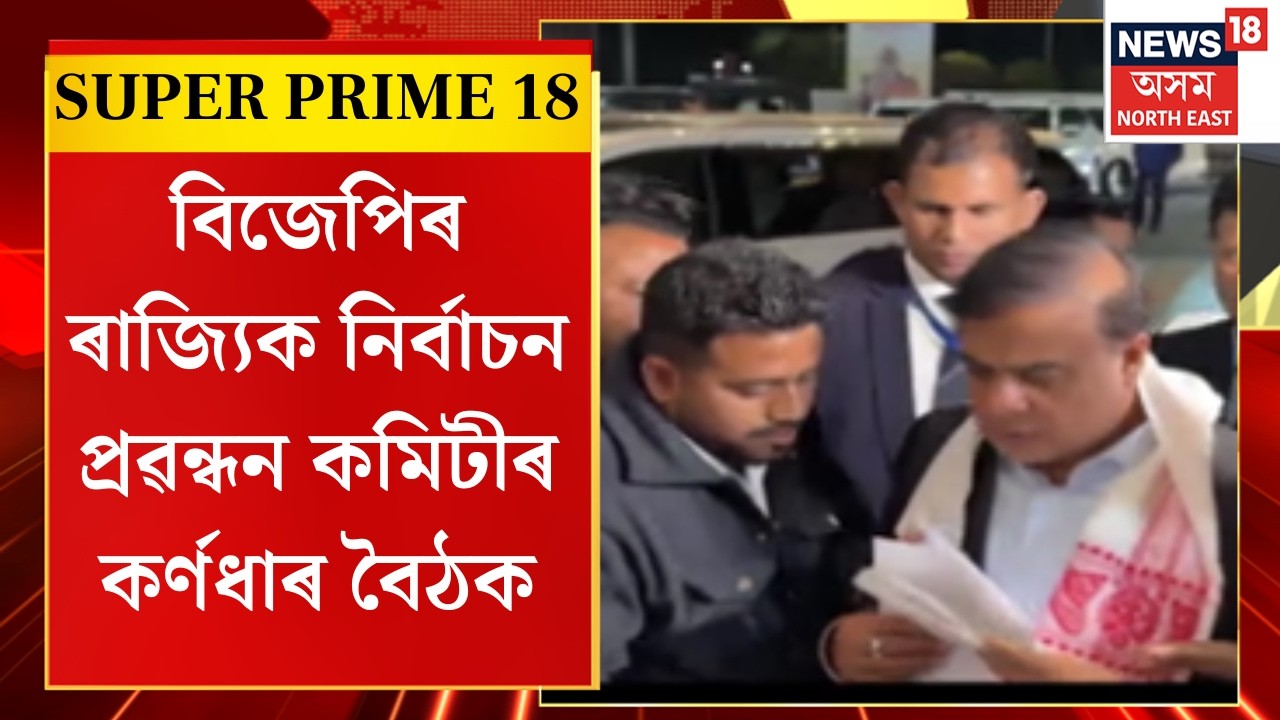 SUPER PRIME 18 | CMৰ উপস্থিতিত বিজেপিৰ ৰাজ্যিক নিৰ্বাচন প্ৰৱন্ধন কমিটীৰ কৰ্ণধাৰ বৈঠক