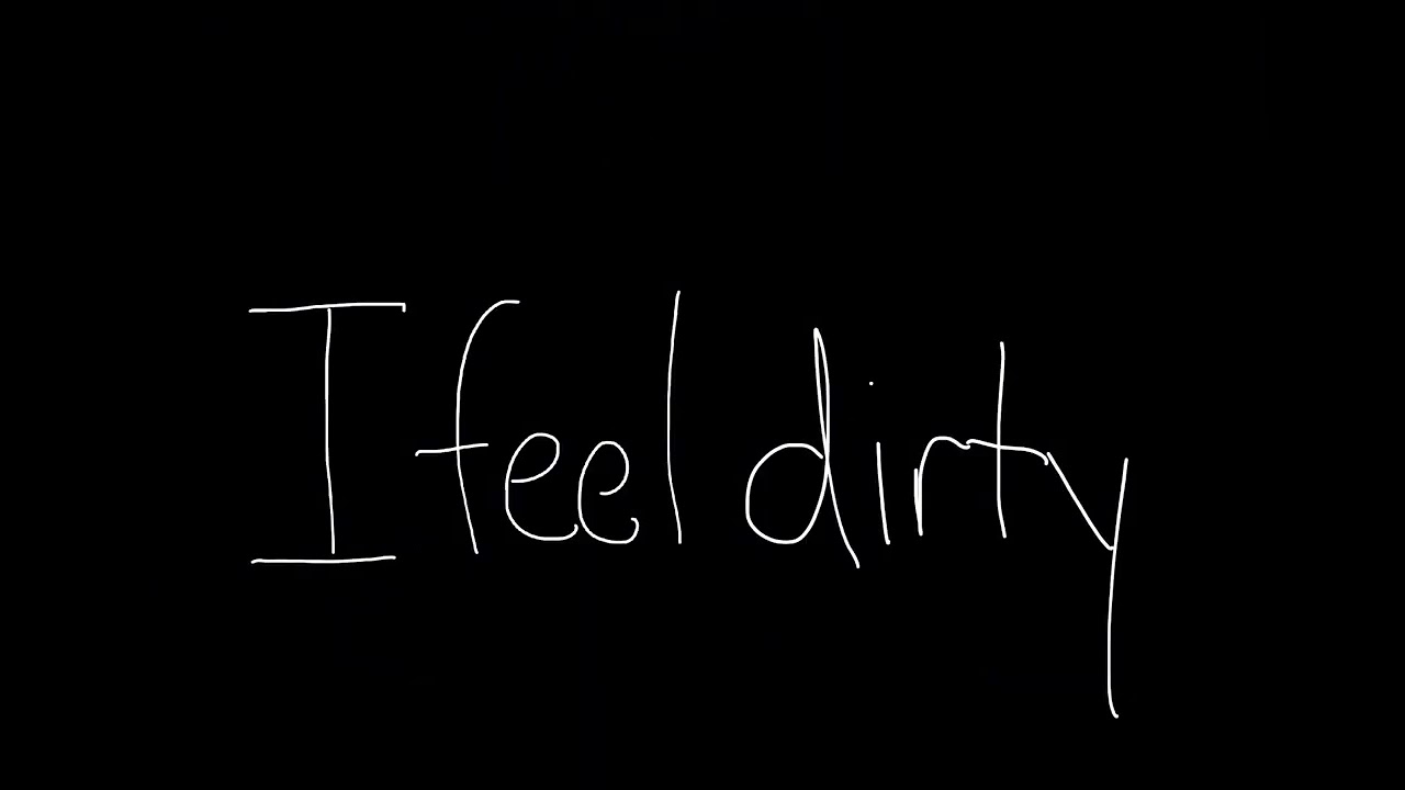 I feel dirty.