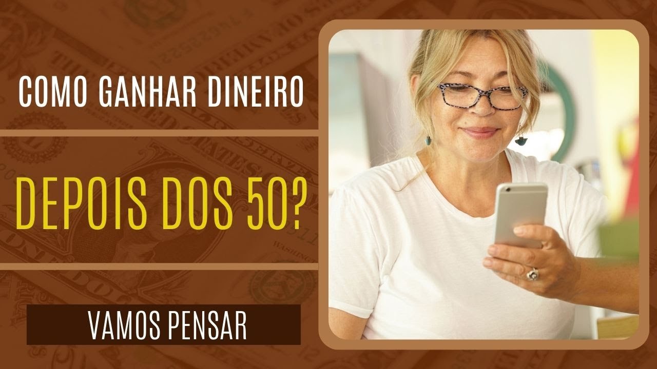 COMO GANHAR DINHEIRO DEPOIS DOS 50 ANOS