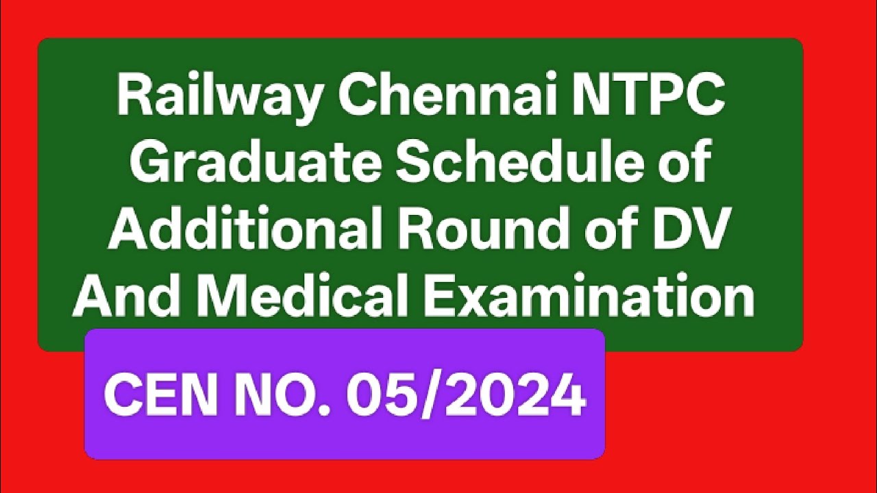 Railway Chennai NTPC Graduate 2024 Schedule of Additional Round of DV And Medical Examination 