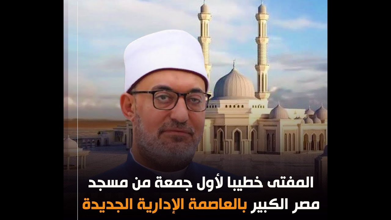 خطبة الجمعة لفضيلة المفتي الأستاذ الدكتور نظير عياد بعنوان: «التحذير من خطورة التكفير» من مسجد مصر