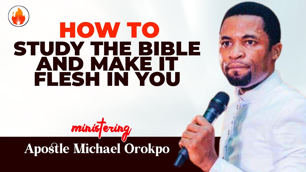 HOW TO STUDY THE BIBLE AND MAKE IT FLESH IN YOU || APOSTLE MICHAEL OROKPO