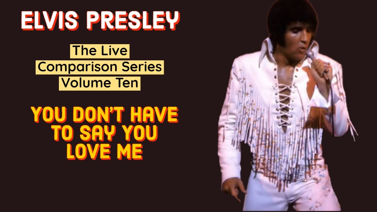 Elvis Presley - You Don't Have To Say You Love Me - The Live Comparison Series - Volume Ten