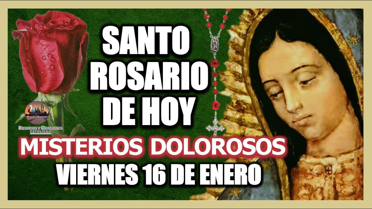 SANTO ROSARIO DE HOY A LA VIRGEN DE GUADALUPE MISTERIOS DOLOROSOS. VIERNES 16 DE ENERO DE 2026.