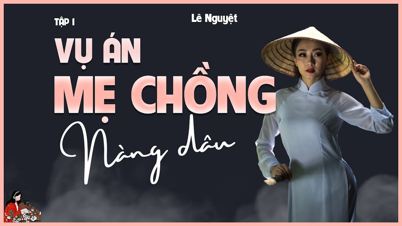 Truyện Lê Nguyệt trên kênh cô Trinh [HAY và BẤT NGỜ]: VỤ ÁN MẸ CHỒNG NÀNG DÂU (TẬP 1/2)