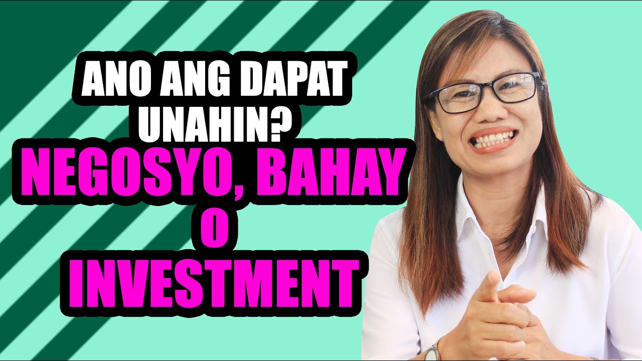 ANO ANG DAPAT UNAHIN? BAHAY, NEGOSYO, O INVESTMENT?
