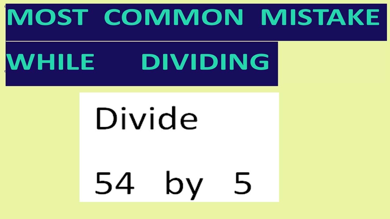 Divide   54   by   5   Most common mistake   while dividing