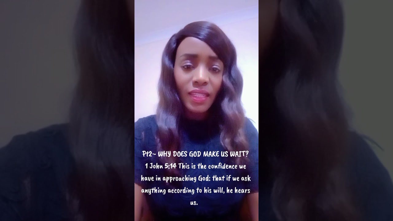 Pt2~ WHY DOES GOD MAKE US WAIT? #Trusting The Process ~ 1JOHN 5:14