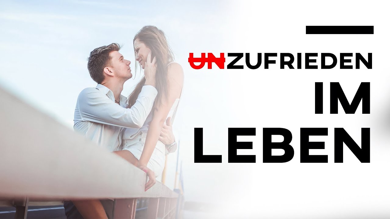Unzufrieden im (Liebes-)Leben? So &auml;nderst du es und wirst endlich zufrieden!
