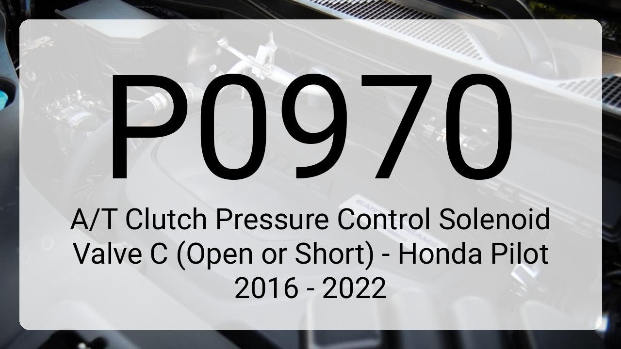 DTC P0970: A/T Clutch Pressure Control Solenoid Valve C (Open or Short) - Honda Pilot 2016 - 2022