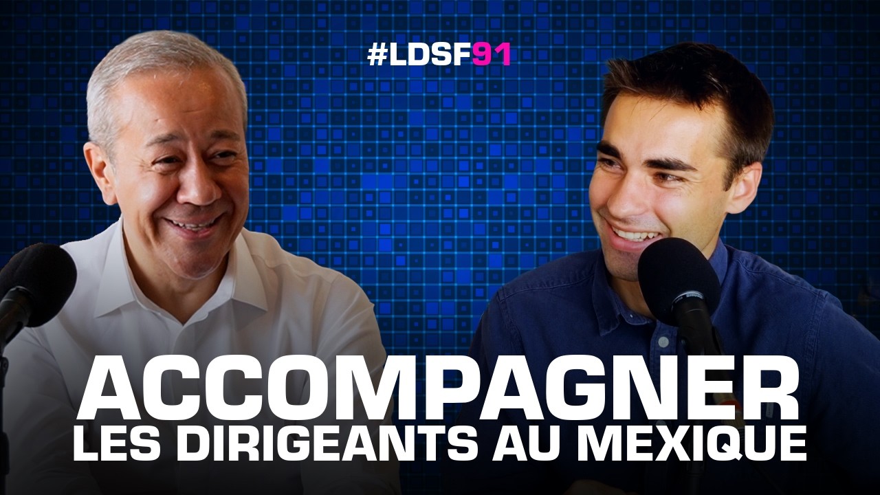 Accompagner les dirigeants au Mexique  | #LDSF91