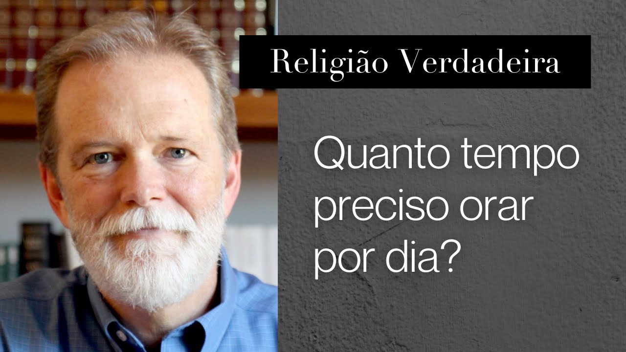 Quanto tempo preciso orar por dia?