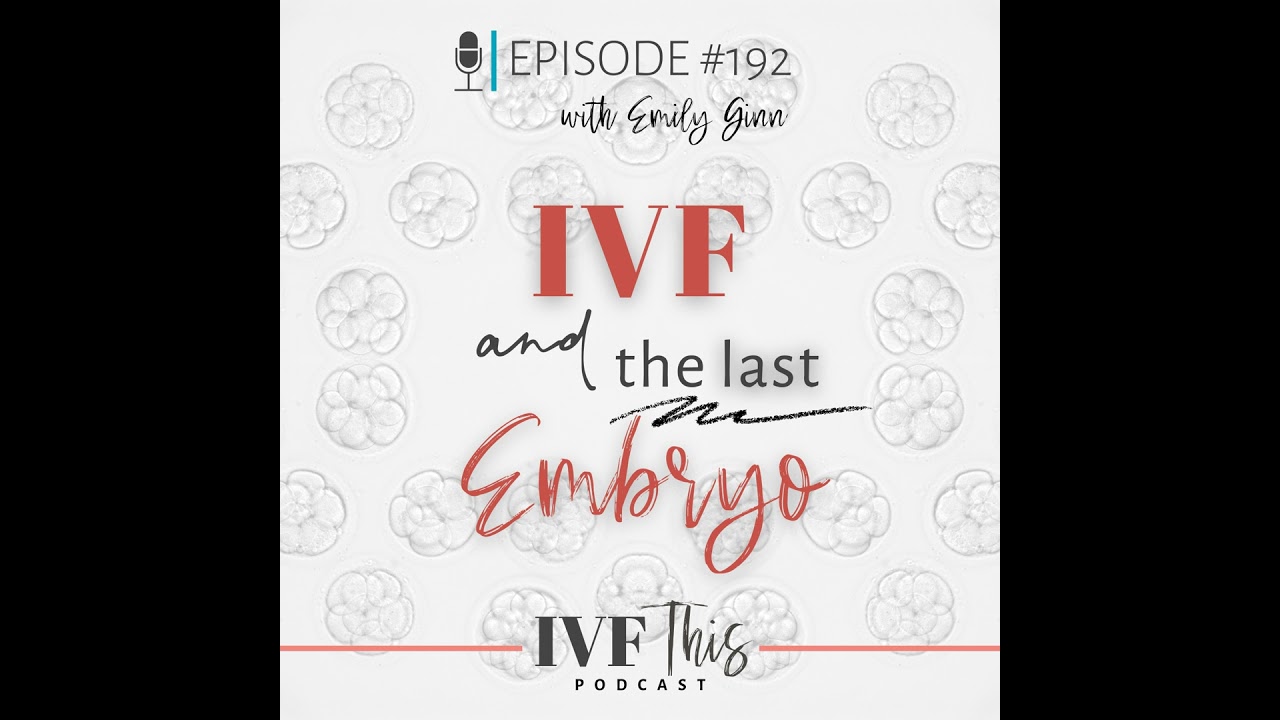 IVF This Podcast Episode 192: IVF & The Last Embryo