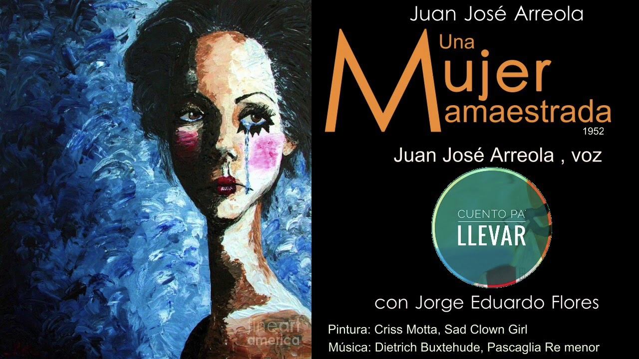Una mujer amaestrada, Juan José Arreola. Cuento pa llevar (VOZ DEL AUTOR)