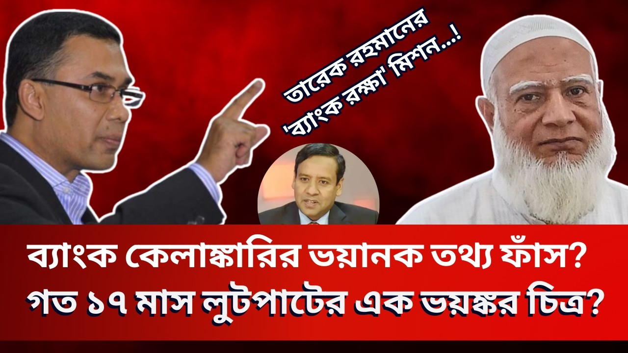 ব্যাংক কেলাঙ্কারির ভয়ানক তথ্য ফাঁস? গত ১৭ মাসের লুটপাটের এক ভয়ঙ্কর চিত্র? Golam Maula Rony
