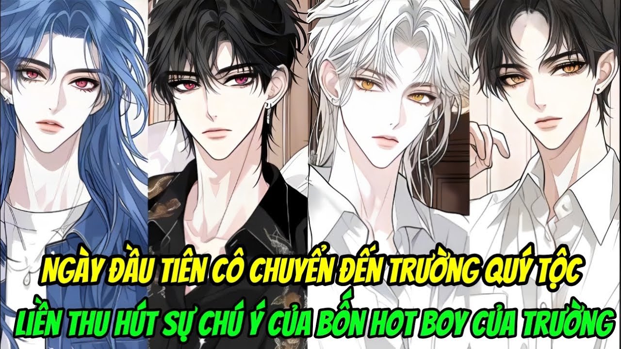 Ngày Đầu Tiên Cô Chuyển Đến Trường Quý Tộc, Liền Thu Hút Sự Chú Ý Của Bốn Hot Boy Của Trường